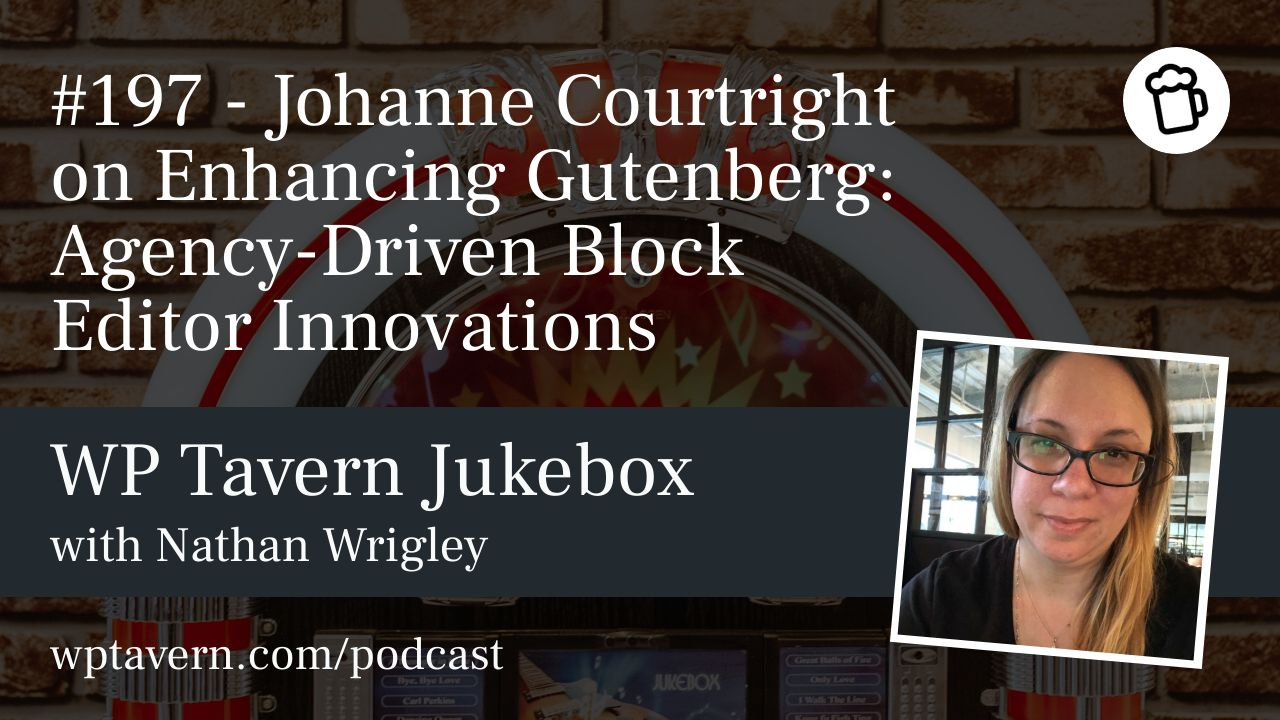 197 Johanne Courtright on Enhancing Gutenberg Agency-Driven Block Editor-Innovations